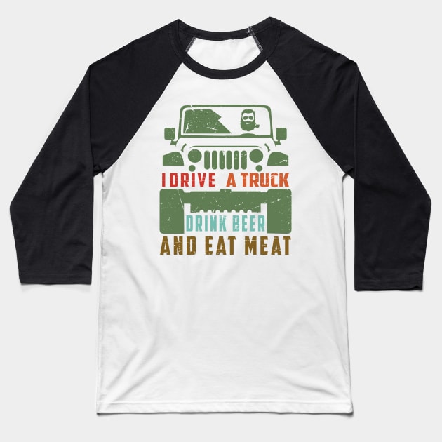 I Drive a Truck, drink Beer and eat Meat Baseball T-Shirt by BC- One- Shop